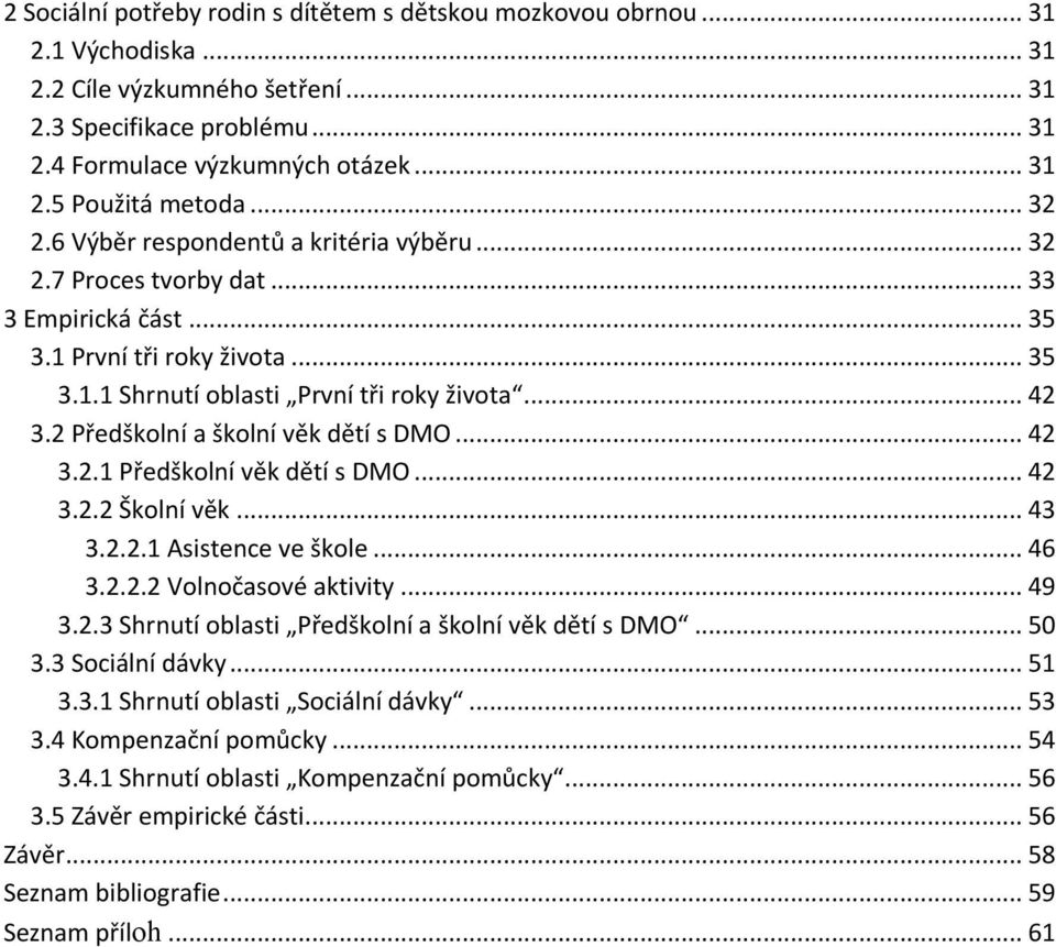 2 Předškolní a školní věk dětí s DMO... 42 3.2.1 Předškolní věk dětí s DMO... 42 3.2.2 Školní věk... 43 3.2.2.1 Asistence ve škole... 46 3.2.2.2 Volnočasové aktivity... 49 3.2.3 Shrnutí oblasti Předškolní a školní věk dětí s DMO.