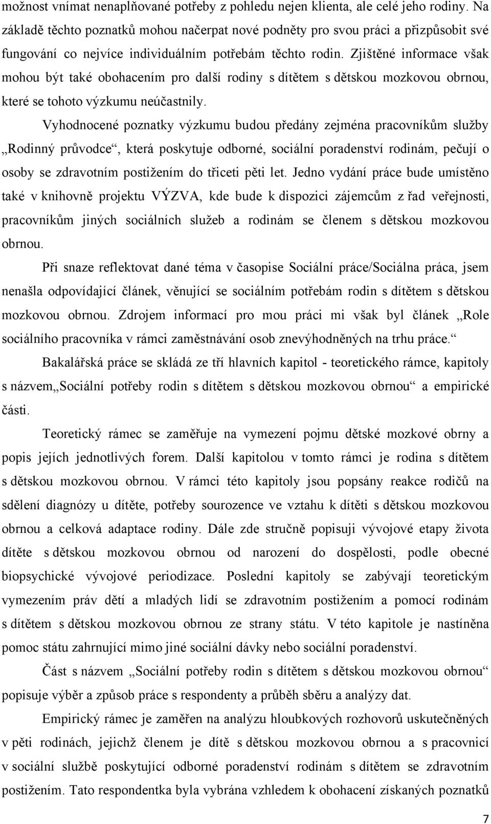 Zjištěné informace však mohou být také obohacením pro další rodiny s dítětem s dětskou mozkovou obrnou, které se tohoto výzkumu neúčastnily.