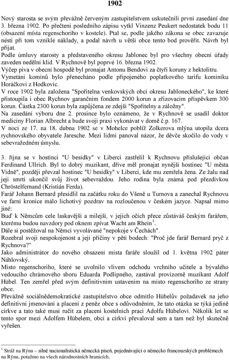 Ptal se, podle jakého zákona se obec zavazuje nésti při tom vzniklé náklady, a podal návrh u větší obce tento bod prověřit. Návrh byl přijat.