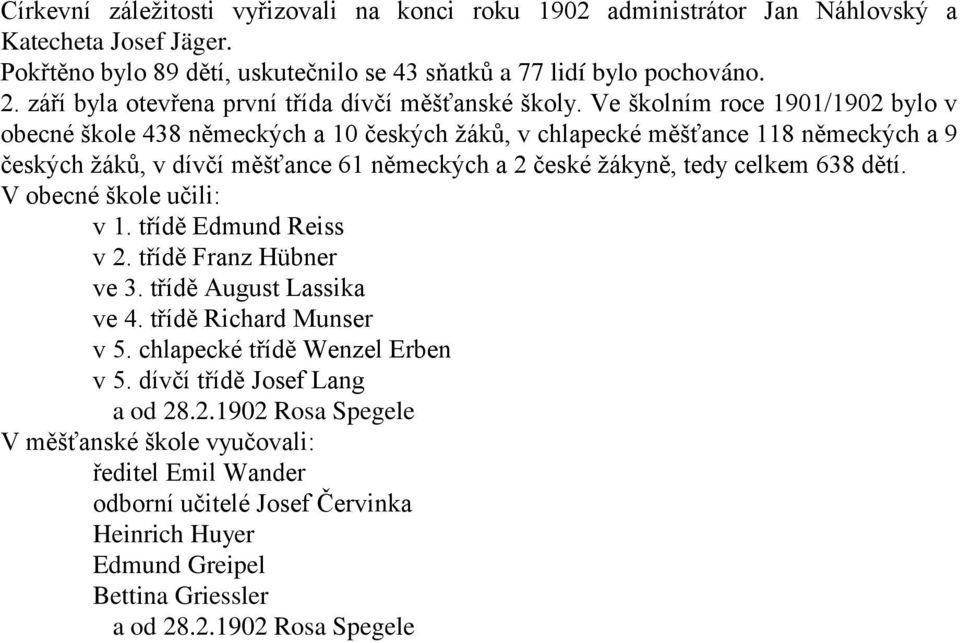 Ve školním roce 1901/1902 bylo v obecné škole 438 německých a 10 českých žáků, v chlapecké měšťance 118 německých a 9 českých žáků, v dívčí měšťance 61 německých a 2 české žákyně, tedy celkem 638