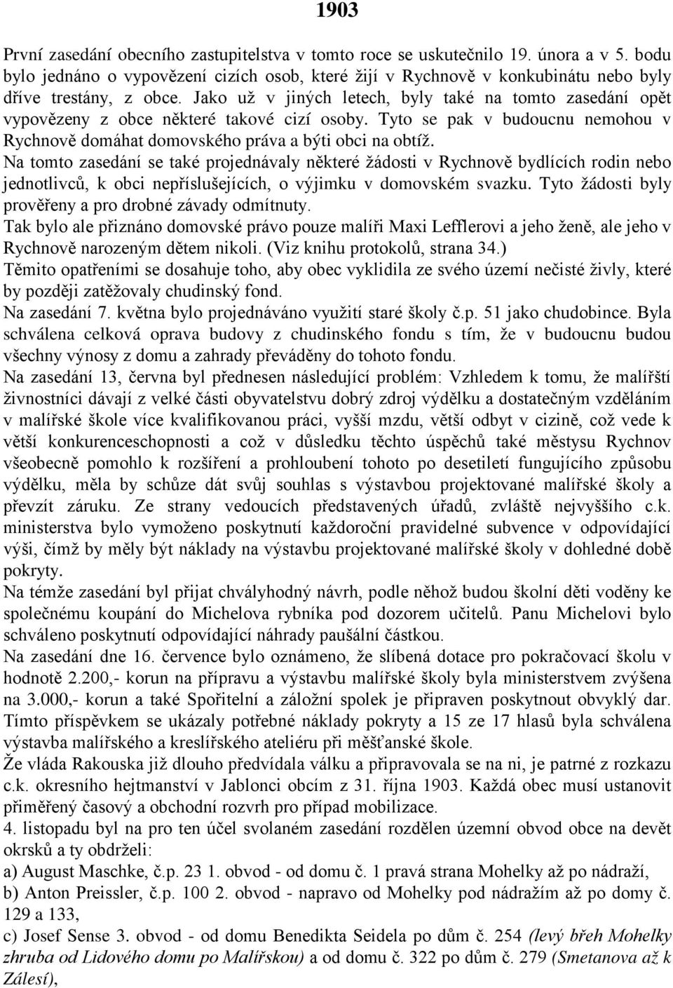 Jako už v jiných letech, byly také na tomto zasedání opět vypovězeny z obce některé takové cizí osoby. Tyto se pak v budoucnu nemohou v Rychnově domáhat domovského práva a býti obci na obtíž.