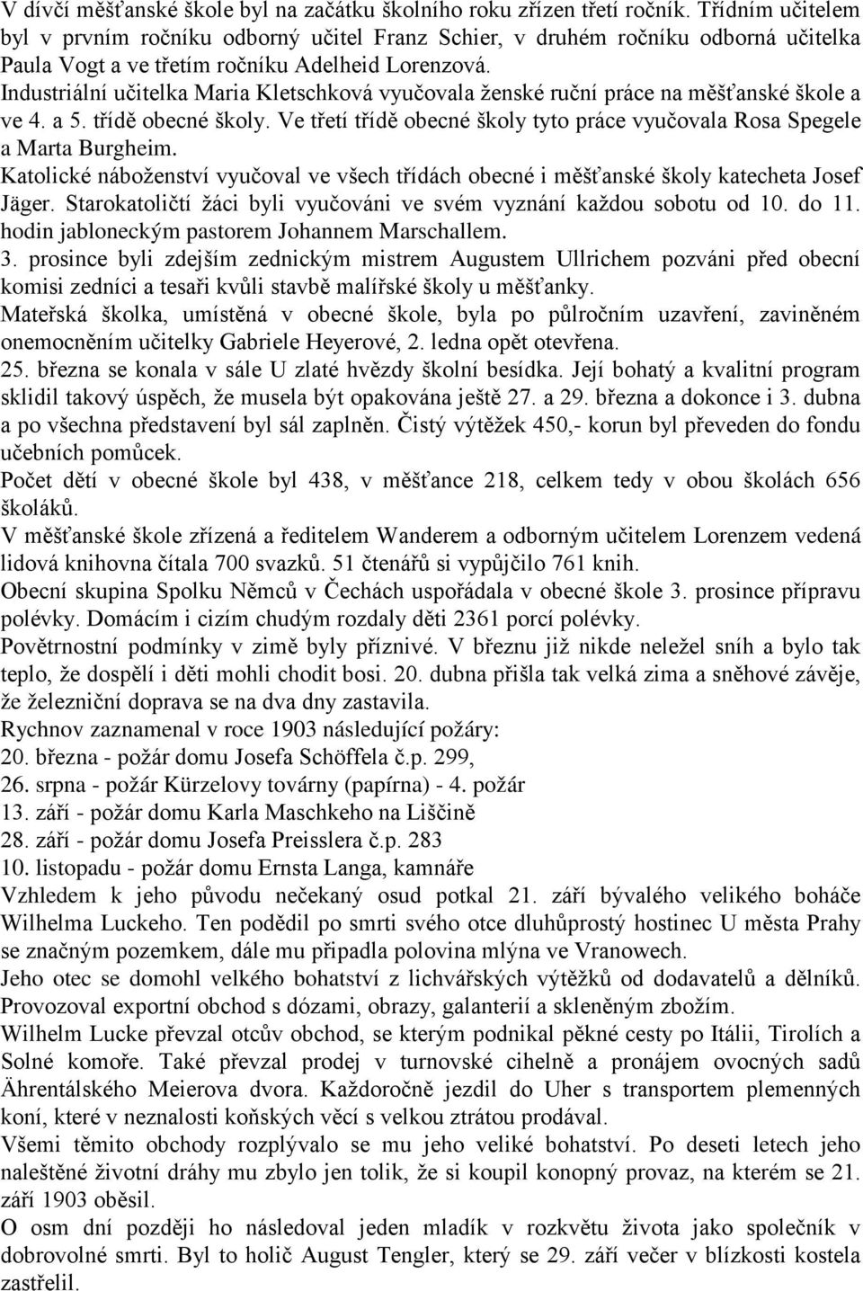 Industriální učitelka Maria Kletschková vyučovala ženské ruční práce na měšťanské škole a ve 4. a 5. třídě obecné školy. Ve třetí třídě obecné školy tyto práce vyučovala Rosa Spegele a Marta Burgheim.