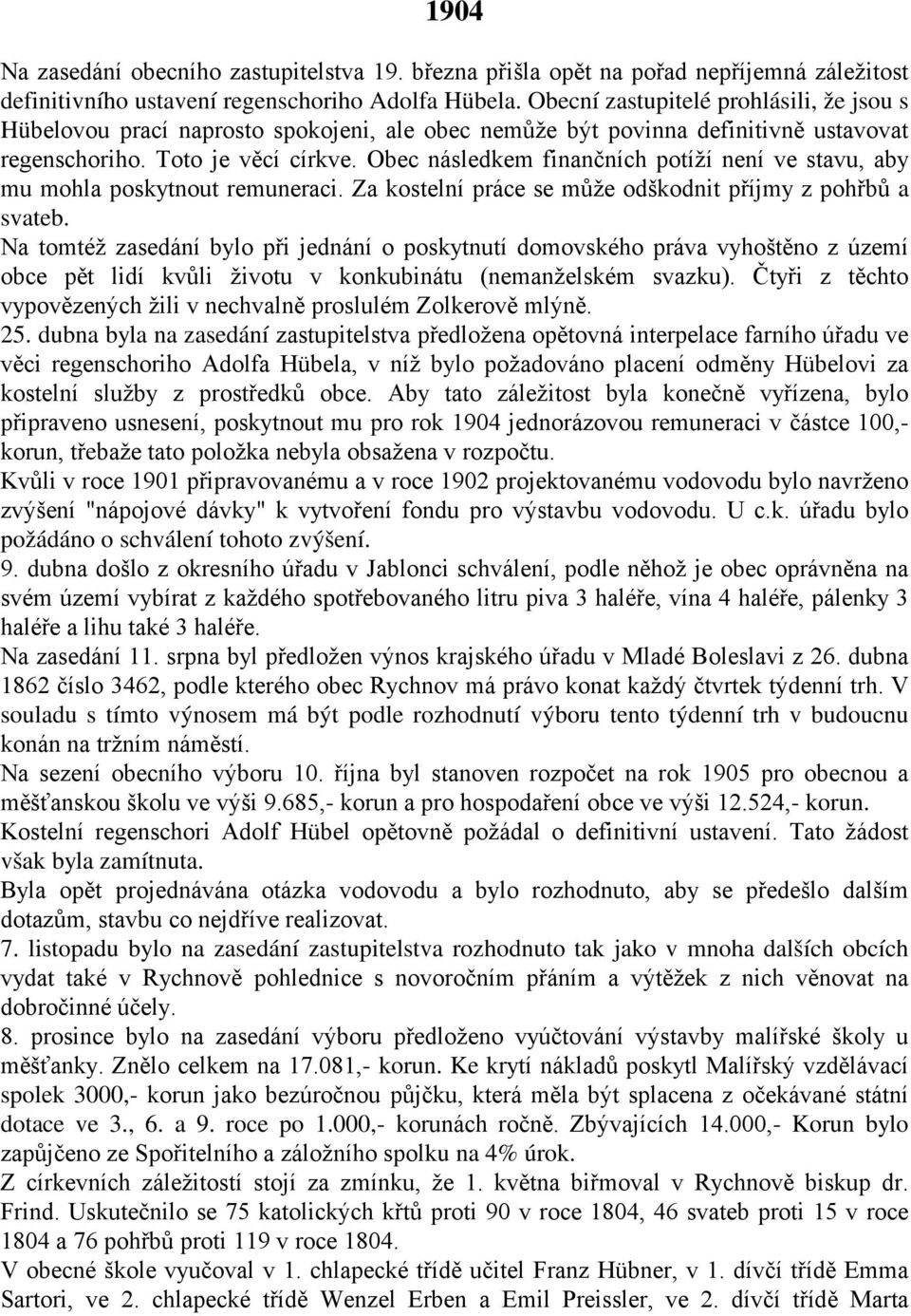 Obec následkem finančních potíží není ve stavu, aby mu mohla poskytnout remuneraci. Za kostelní práce se může odškodnit příjmy z pohřbů a svateb.