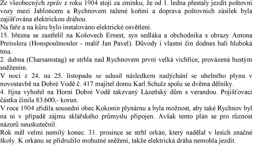 Důvody i vlastní čin dodnes halí hluboká tma. 2. dubna (Charsamstag) se strhla nad Rychnovem první velká vichřice, provázená hustým sněžením. V noci z 24. na 25.