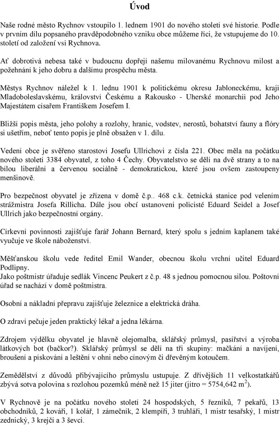 lednu 1901 k politickému okresu Jabloneckému, kraji Mladoboleslavskému, království Českému a Rakousko - Uherské monarchii pod Jeho Majestátem císařem Františkem Josefem I.