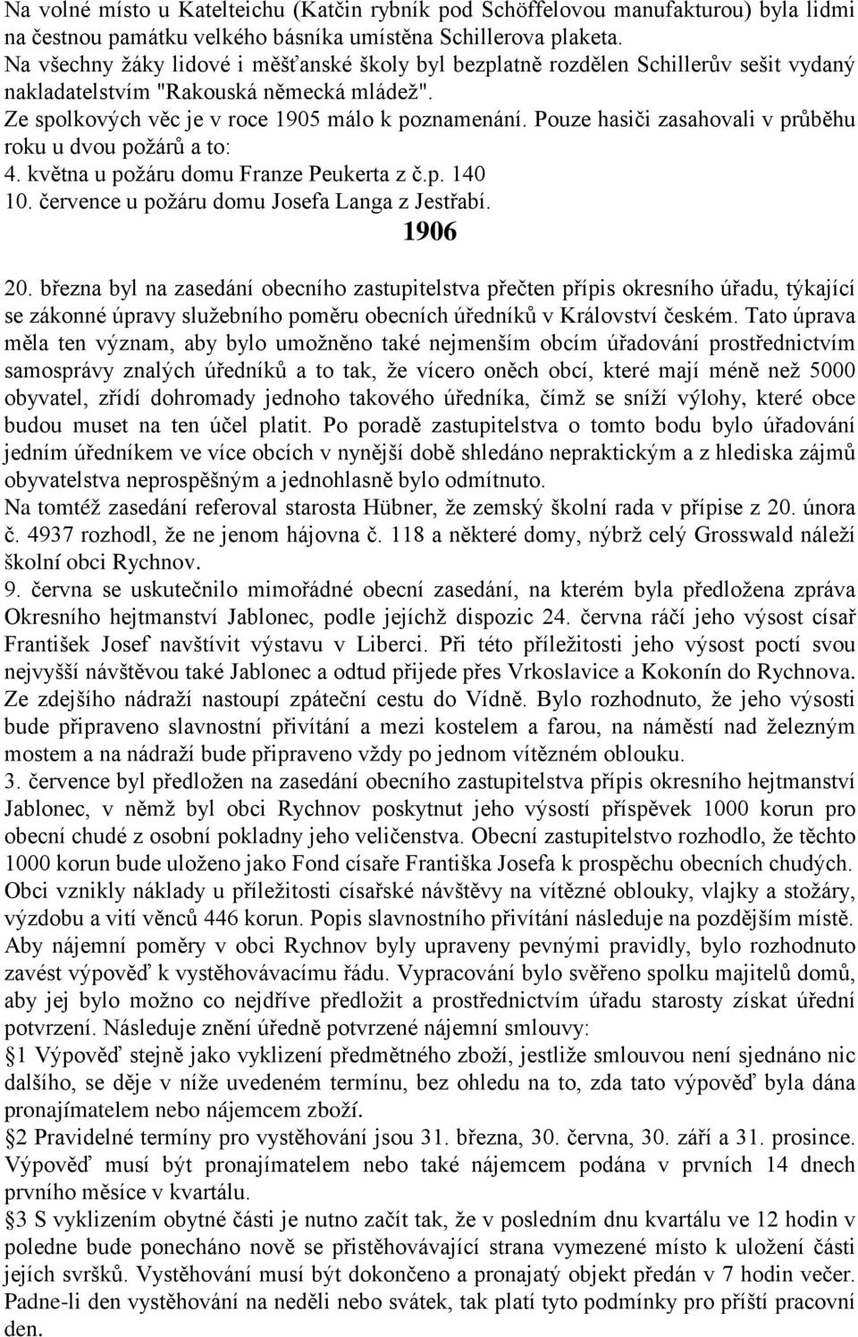 Pouze hasiči zasahovali v průběhu roku u dvou požárů a to: 4. května u požáru domu Franze Peukerta z č.p. 140 10. července u požáru domu Josefa Langa z Jestřabí. 1906 20.