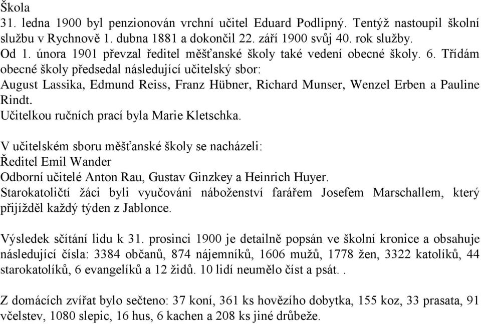 Třídám obecné školy předsedal následující učitelský sbor: August Lassika, Edmund Reiss, Franz Hübner, Richard Munser, Wenzel Erben a Pauline Rindt. Učitelkou ručních prací byla Marie Kletschka.