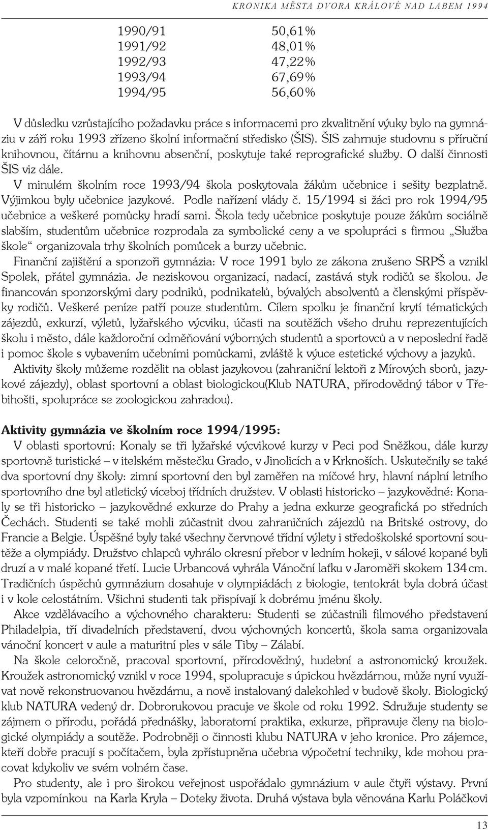 O další činnosti ŠIS viz dále. V minulém školním roce 1993/94 škola poskytovala žákům učebnice i sešity bezplatně. Výjimkou byly učebnice jazykové. Podle nařízení vlády č.