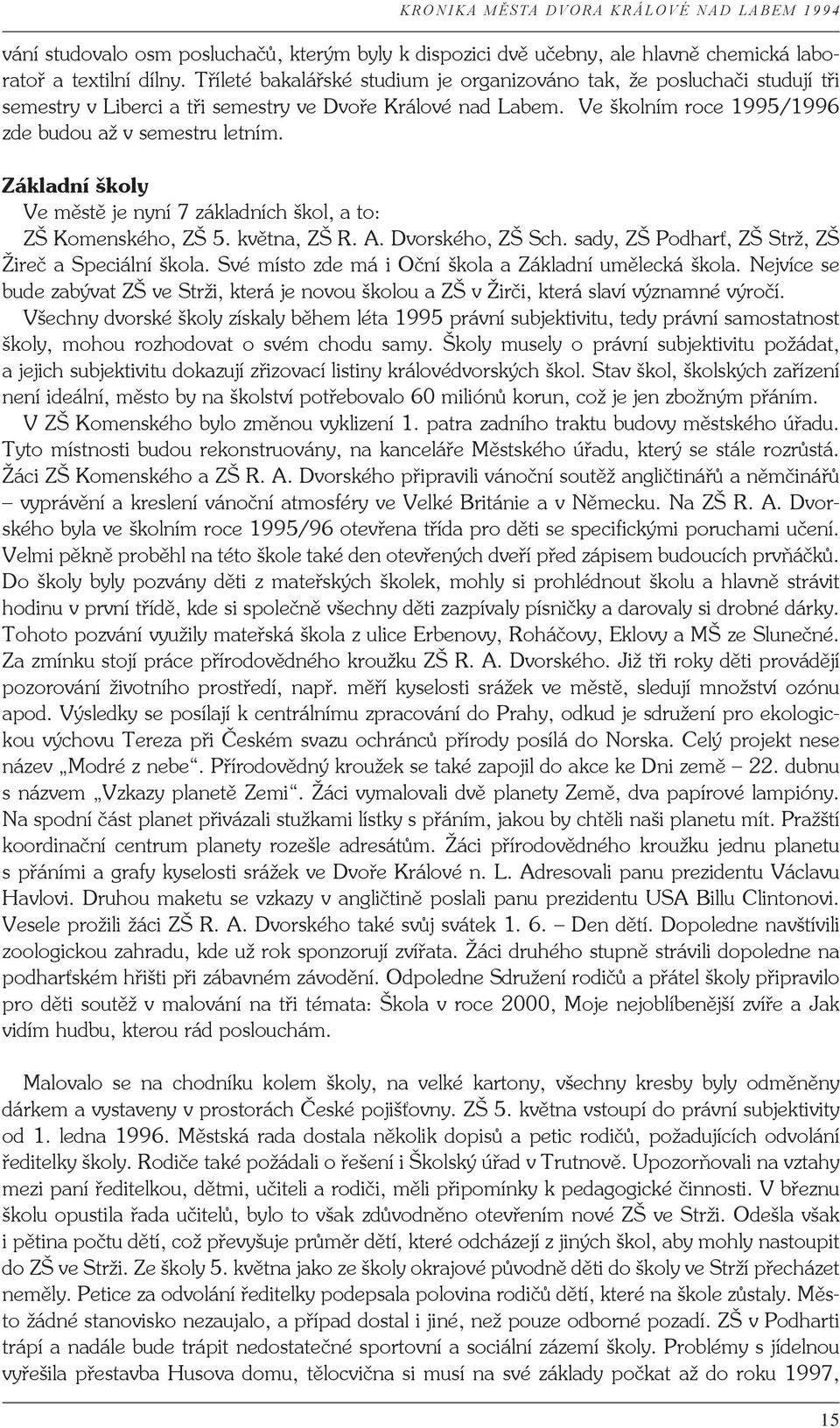 Základní školy Ve městě je nyní 7 základních škol, a to: ZŠ Komenského, ZŠ 5. května, ZŠ R. A. Dvorského, ZŠ Sch. sady, ZŠ Podharť, ZŠ Strž, ZŠ Žireč a Speciální škola.