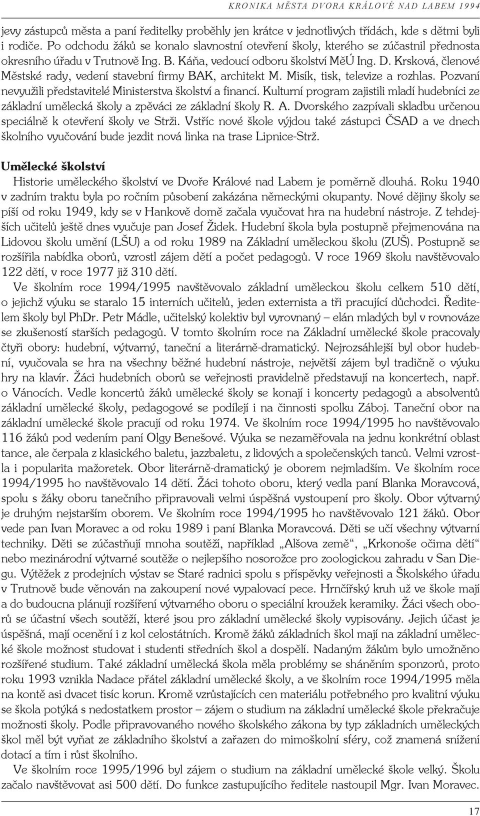 Krsková, členové Městské rady, vedení stavební firmy BAK, architekt M. Misík, tisk, televize a rozhlas. Pozvaní nevyužili představitelé Ministerstva školství a financí.