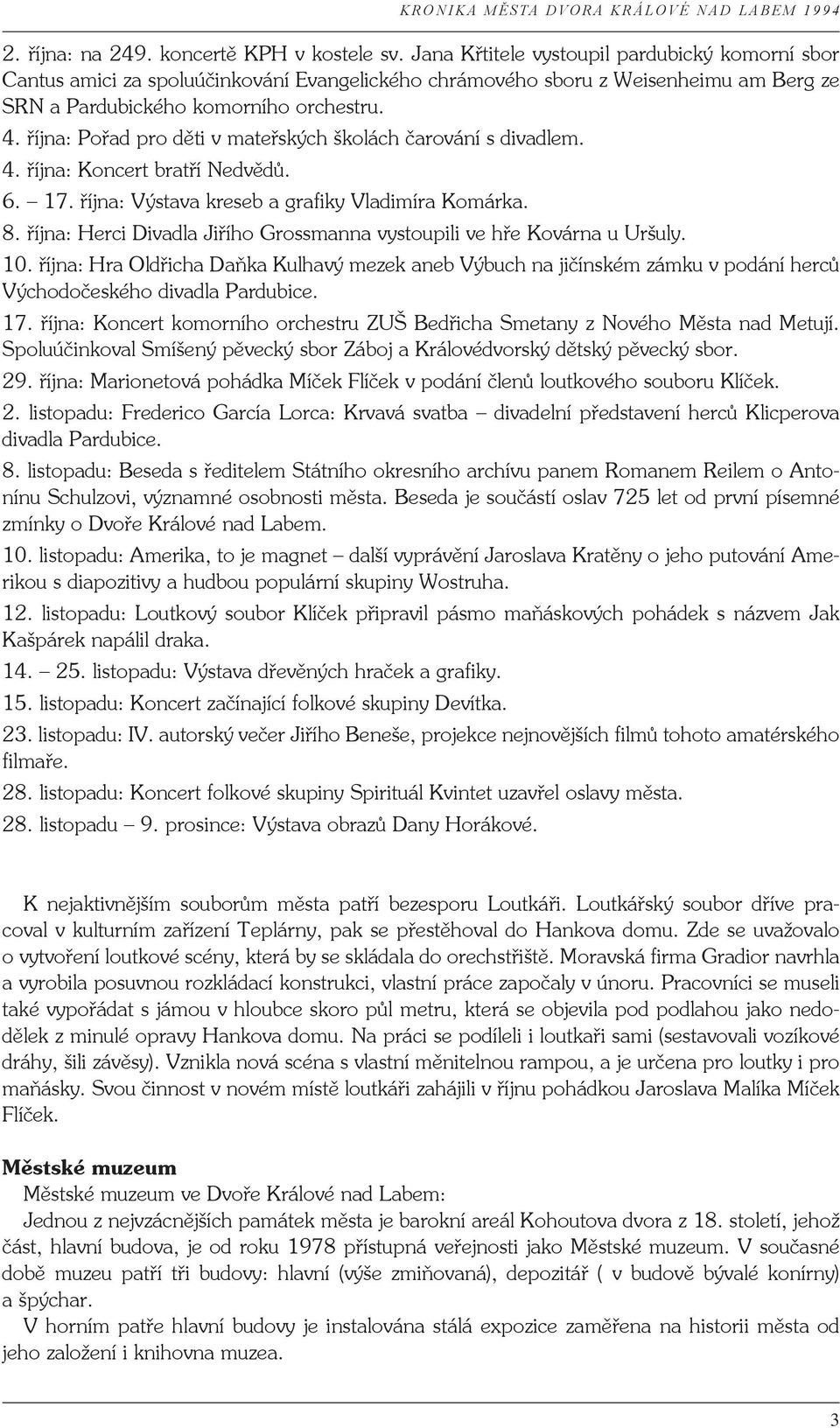 října: Pořad pro děti v mateřských školách čarování s divadlem. 4. října: Koncert bratří Nedvědů. 6. 17. října: Výstava kreseb a grafiky Vladimíra Komárka. 8.