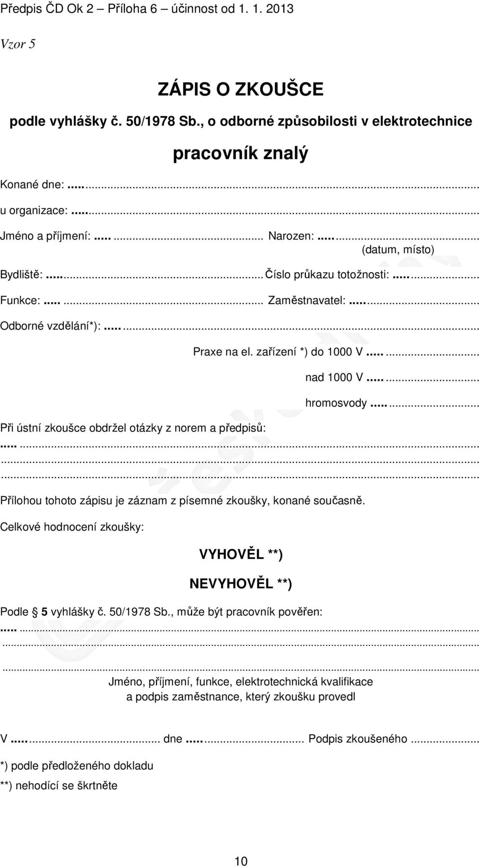 ..... Při ústní zkoušce obdržel otázky z norem a předpisů:............ Přílohou tohoto zápisu je záznam z písemné zkoušky, konané současně.