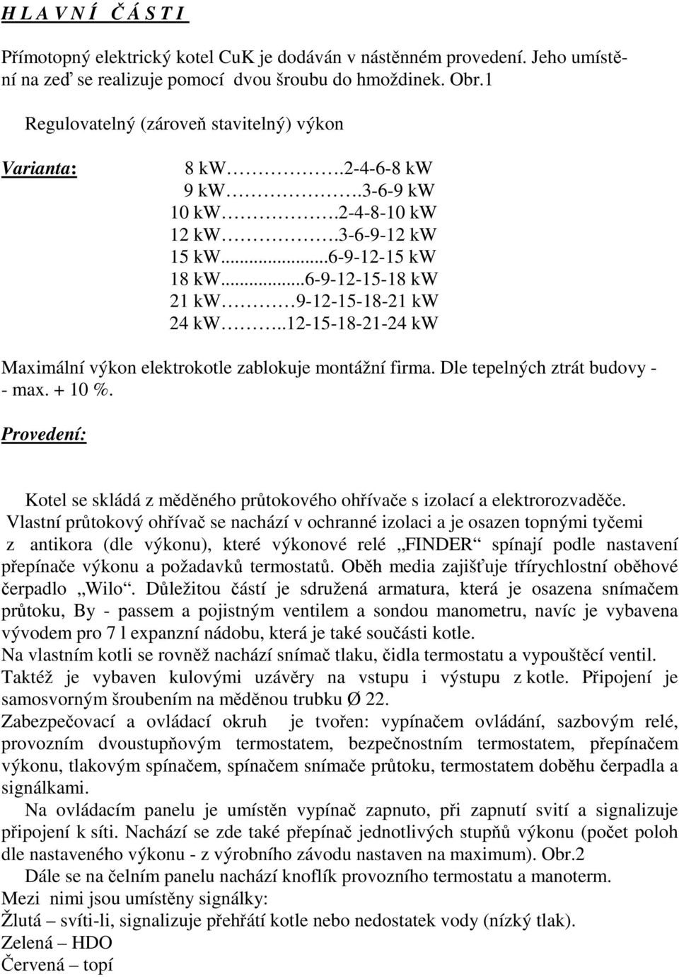 .12-15-18-21-24 kw Maximální výkon elektrokotle zablokuje montážní firma. Dle tepelných ztrát budovy - - max. + 10 %.