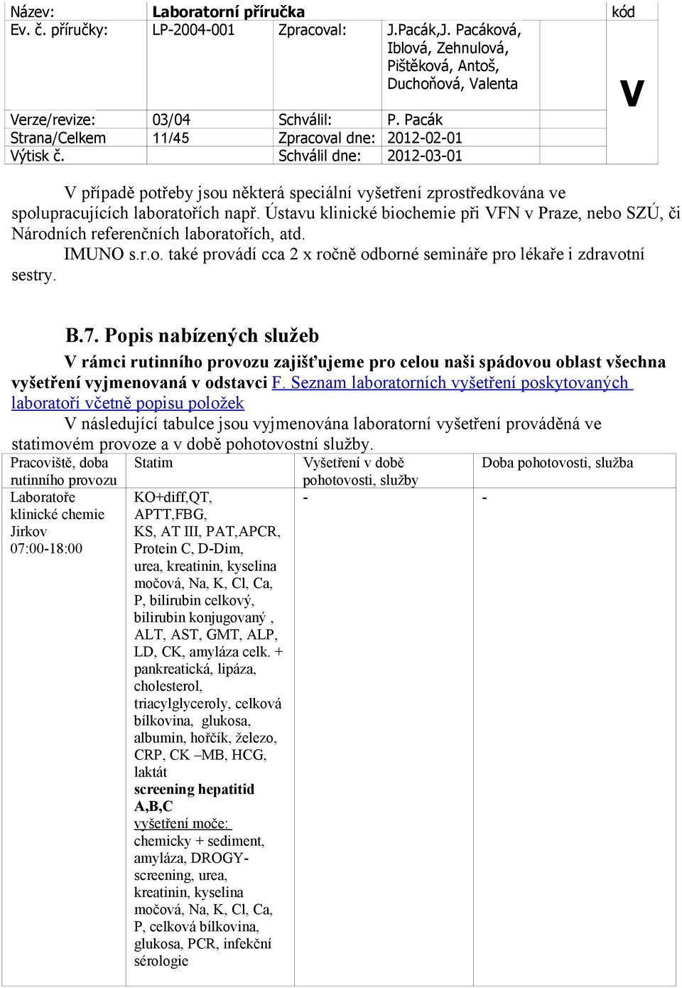 Ústavu klinické biochemie při FN v Praze, nebo SZÚ, či Národních referenčních laboratořích, atd. IMUNO s.r.o. také provádí cca 2 x ročně odborné semináře pro lékaře i zdravotní sestry. B.7.