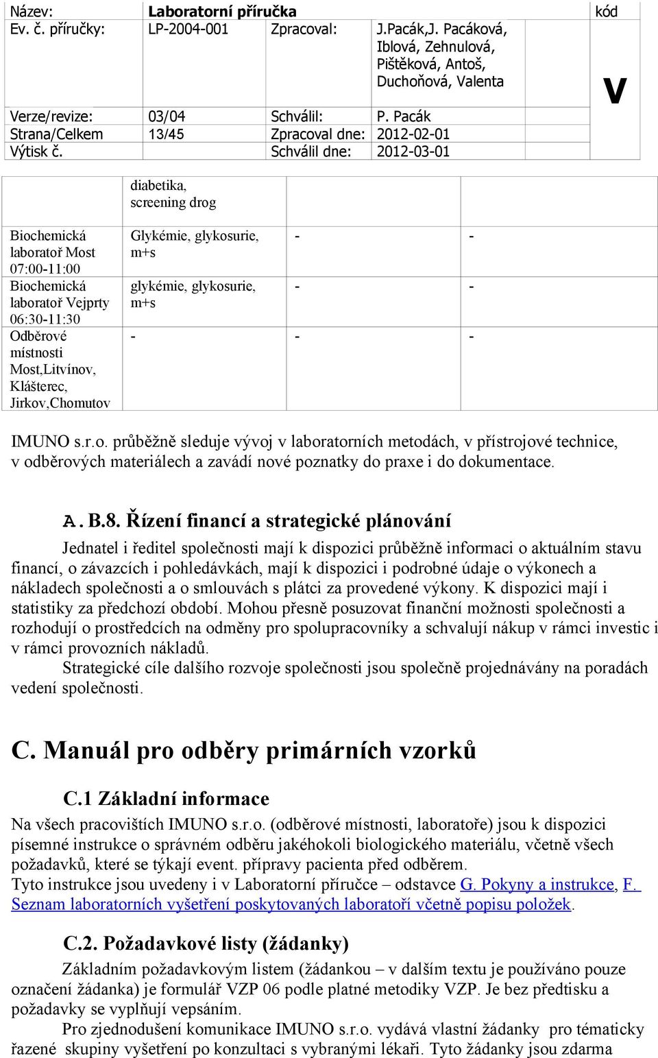 Klášterec, Jirkov,Chomutov Glykémie, glykosurie, m+s glykémie, glykosurie, m+s - - - - - - - IMUNO s.r.o. průběžně sleduje vývoj v laboratorních metodách, v přístrojové technice, v odběrových materiálech a zavádí nové poznatky do praxe i do dokumentace.