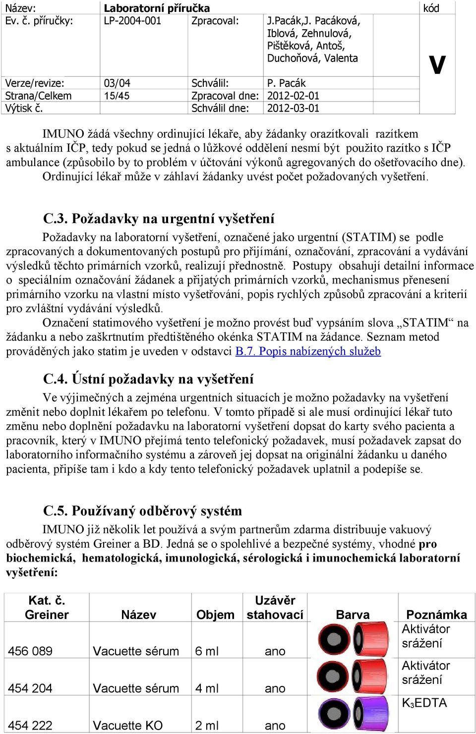 razítko s IČP ambulance (způsobilo by to problém v účtování výkonů agregovaných do ošetřovacího dne). Ordinující lékař může v záhlaví žádanky uvést počet požadovaných vyšetření. C.3.