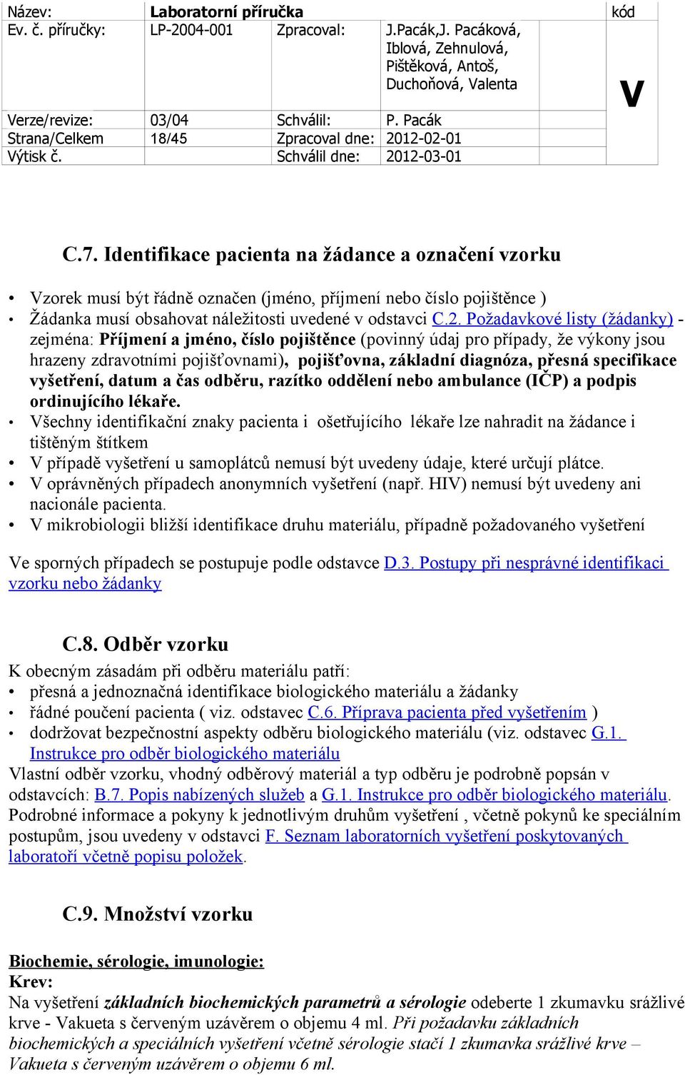 Požadavkové listy (žádanky) - zejména: Příjmení a jméno, číslo pojištěnce (povinný údaj pro případy, že výkony jsou hrazeny zdravotními pojišťovnami), pojišťovna, základní diagnóza, přesná