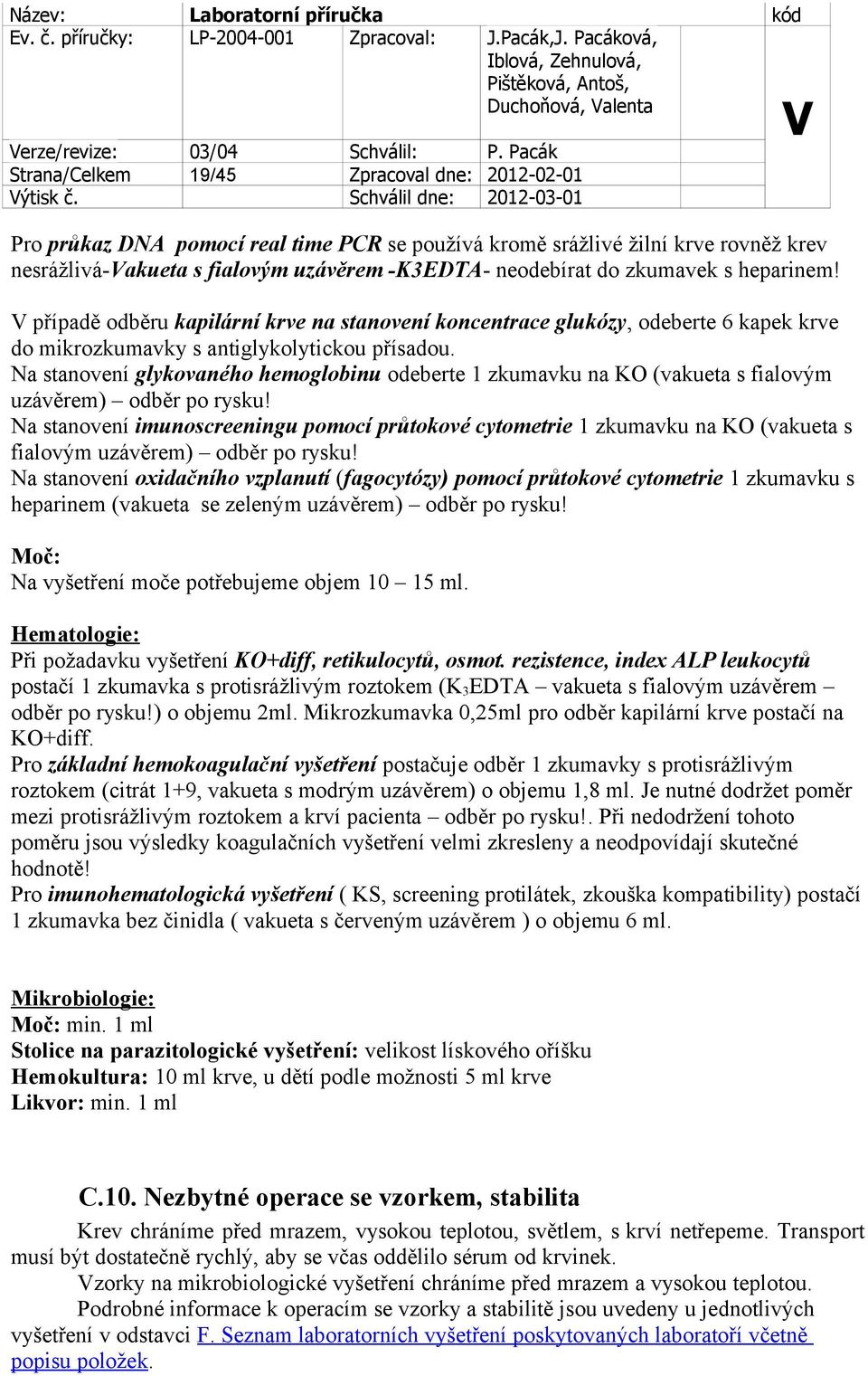 zkumavek s heparinem! případě odběru kapilární krve na stanovení koncentrace glukózy, odeberte 6 kapek krve do mikrozkumavky s antiglykolytickou přísadou.