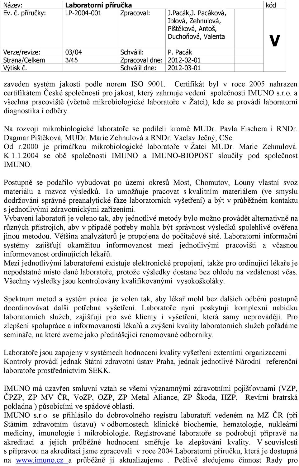 Na rozvoji mikrobiologické laboratoře se podíleli kromě MUDr. Pavla Fischera i RNDr. Dagmar Pištěková, MUDr. Marie Zehnulová a RNDr. áclav Ječný, CSc. Od r.