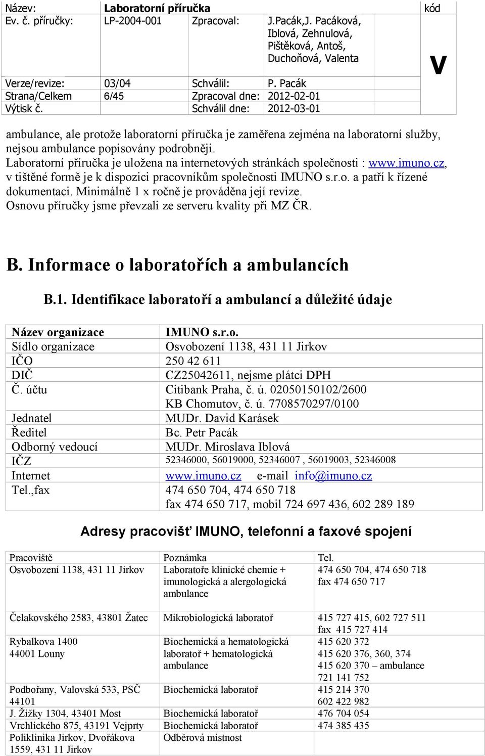 Laboratorní příručka je uložena na internetových stránkách společnosti : www.imuno.cz, v tištěné formě je k dispozici pracovníkům společnosti IMUNO s.r.o. a patří k řízené dokumentaci.