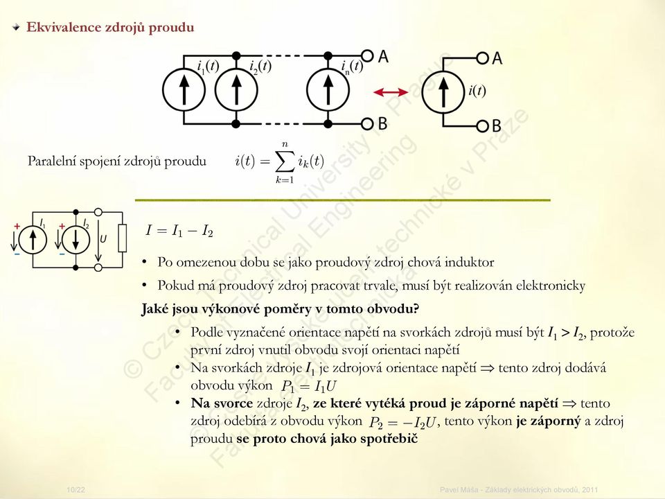 Podle vyznačené orientace napětí na svorkách zdrojů musí být I 1 > I 2, protože první zdroj vnutil obvodu svojí orientaci napětí Na svorkách zdroje I 1