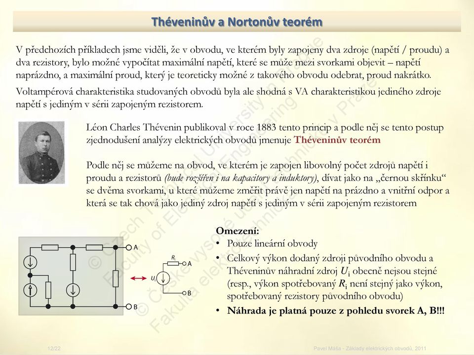 Voltampérová charakteristika studovaných obvodů byla ale shodná s VA charakteristikou jediného zdroje napětí s jediným v sérii zapojeným rezistorem.