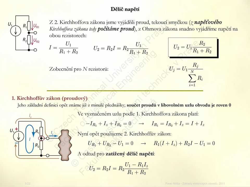 zákona snadno vyjádříme napětí na obou rezistorech: Zobecnění pro N rezistorů: 1.