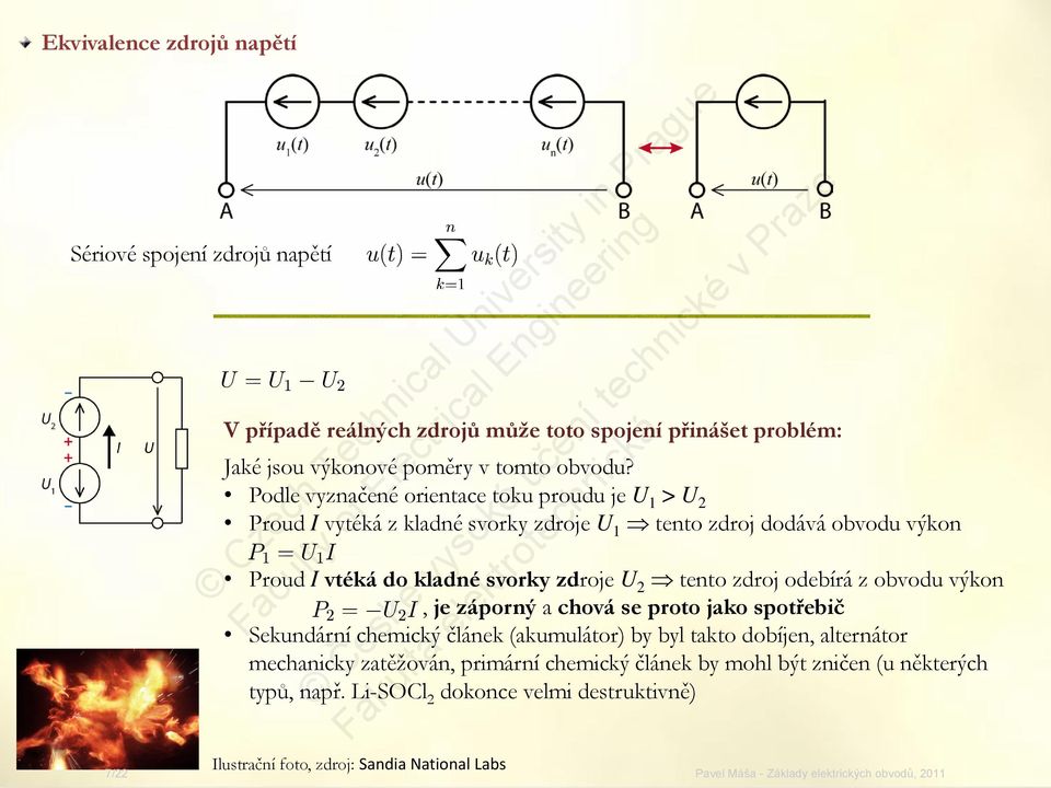 U 2 tento zdroj odebírá z obvodu výkon, je záporný a chová se proto jako spotřebič Sekundární chemický článek (akumulátor) by byl takto dobíjen, alternátor