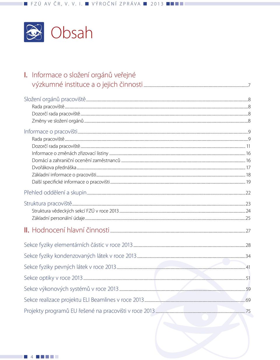 .. 17 Základní informace o pracovišti... 18 Další specifické informace o pracovišti... 19 Přehled oddělení a skupin...22 Struktura pracoviště...23 Struktura vědeckých sekcí FZÚ v roce 2013.