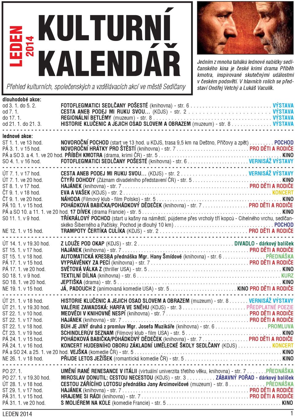 6........................... VÝSTAVA od 7. 1. CESTA ANEB PODEJ MI RUKU SVOU... (KDJS) - str. 2....................... VÝSTAVA do 17. 1. REGIONÁLNÍ BETLÉMY (muzeum) - str. 8....................................... VÝSTAVA od 21.