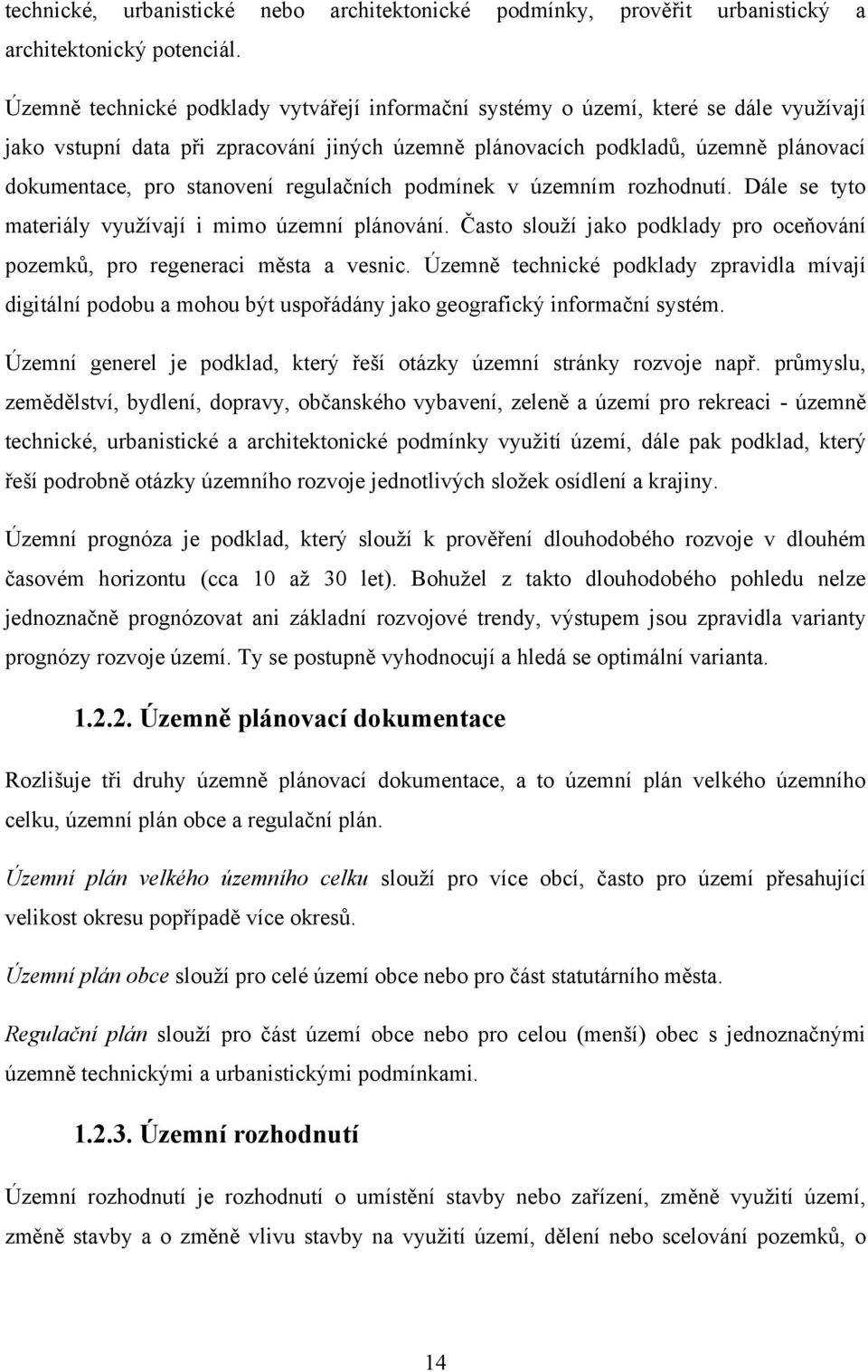 stanovení regulačních podmínek v územním rozhodnutí. Dále se tyto materiály vyuţívají i mimo územní plánování. Často slouţí jako podklady pro oceňování pozemků, pro regeneraci města a vesnic.