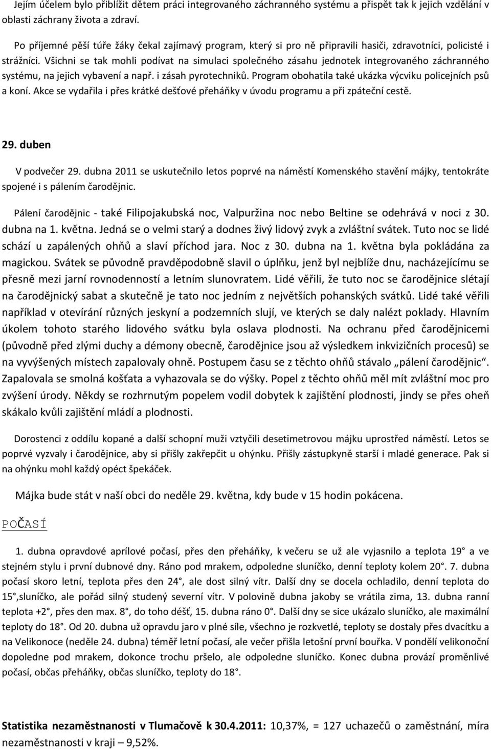 Všichni se tak mohli podívat na simulaci společného zásahu jednotek integrovaného záchranného systému, na jejich vybavení a např. i zásah pyrotechniků.