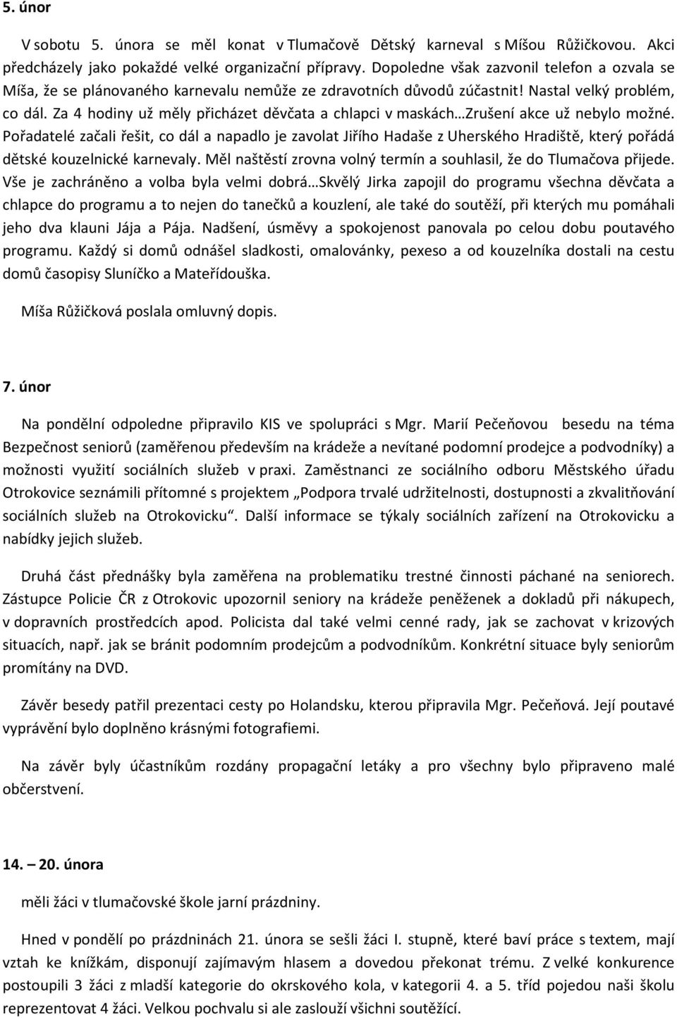 Za 4 hodiny už měly přicházet děvčata a chlapci v maskách Zrušení akce už nebylo možné.