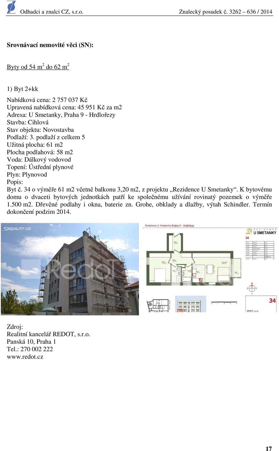 34 o výměře 61 m2 včetně balkonu 3,20 m2, z projektu Rezidence U Smetanky. K bytovému domu o dvaceti bytových jednotkách patří ke společnému užívání rovinatý pozemek o výměře 1.