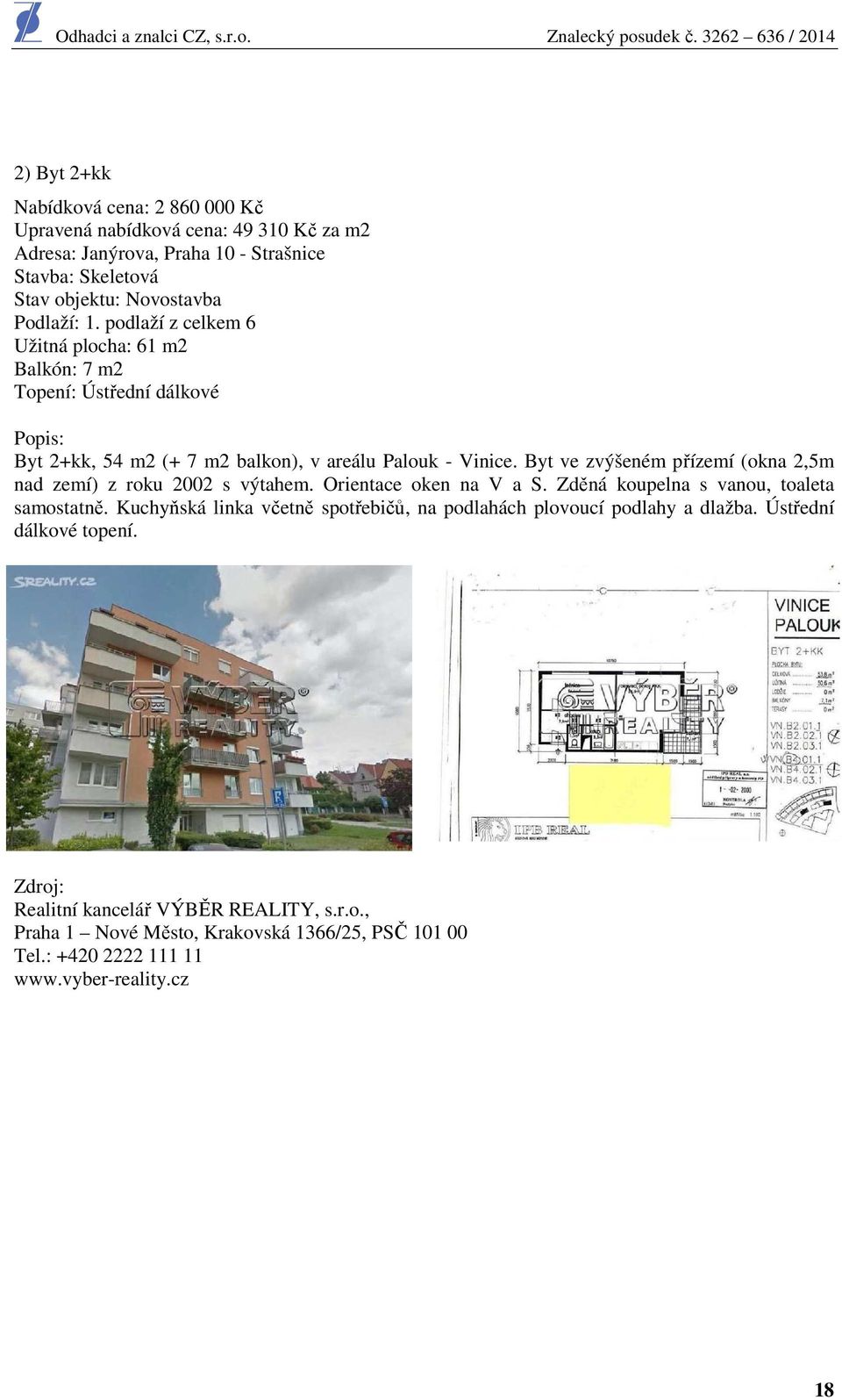 Byt ve zvýšeném přízemí (okna 2,5m nad zemí) z roku 2002 s výtahem. Orientace oken na V a S. Zděná koupelna s vanou, toaleta samostatně.