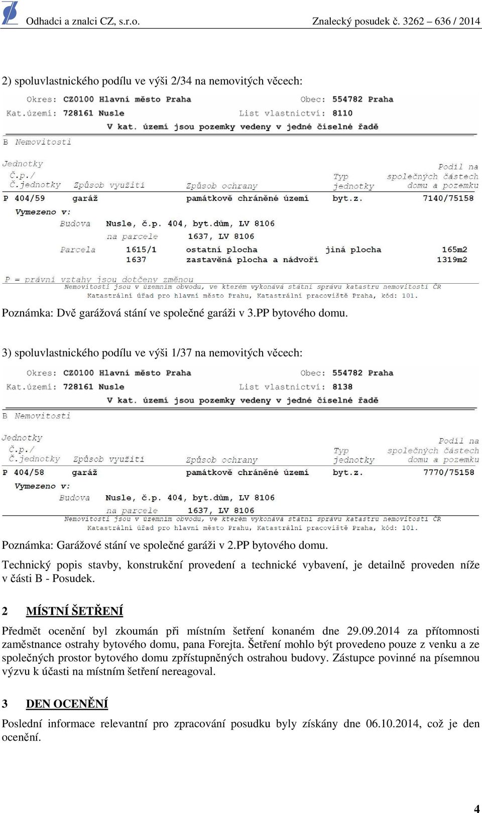 Technický popis stavby, konstrukční provedení a technické vybavení, je detailně proveden níže v části B - Posudek. 2 MÍSTNÍ ŠETŘENÍ Předmět ocenění byl zkoumán při místním šetření konaném dne 29.09.