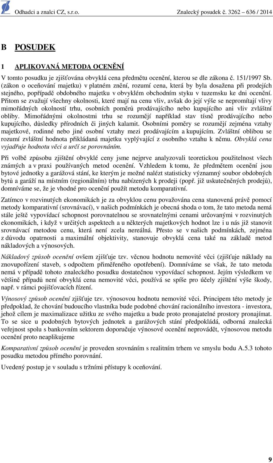 Přitom se zvažují všechny okolnosti, které mají na cenu vliv, avšak do její výše se nepromítají vlivy mimořádných okolností trhu, osobních poměrů prodávajícího nebo kupujícího ani vliv zvláštní