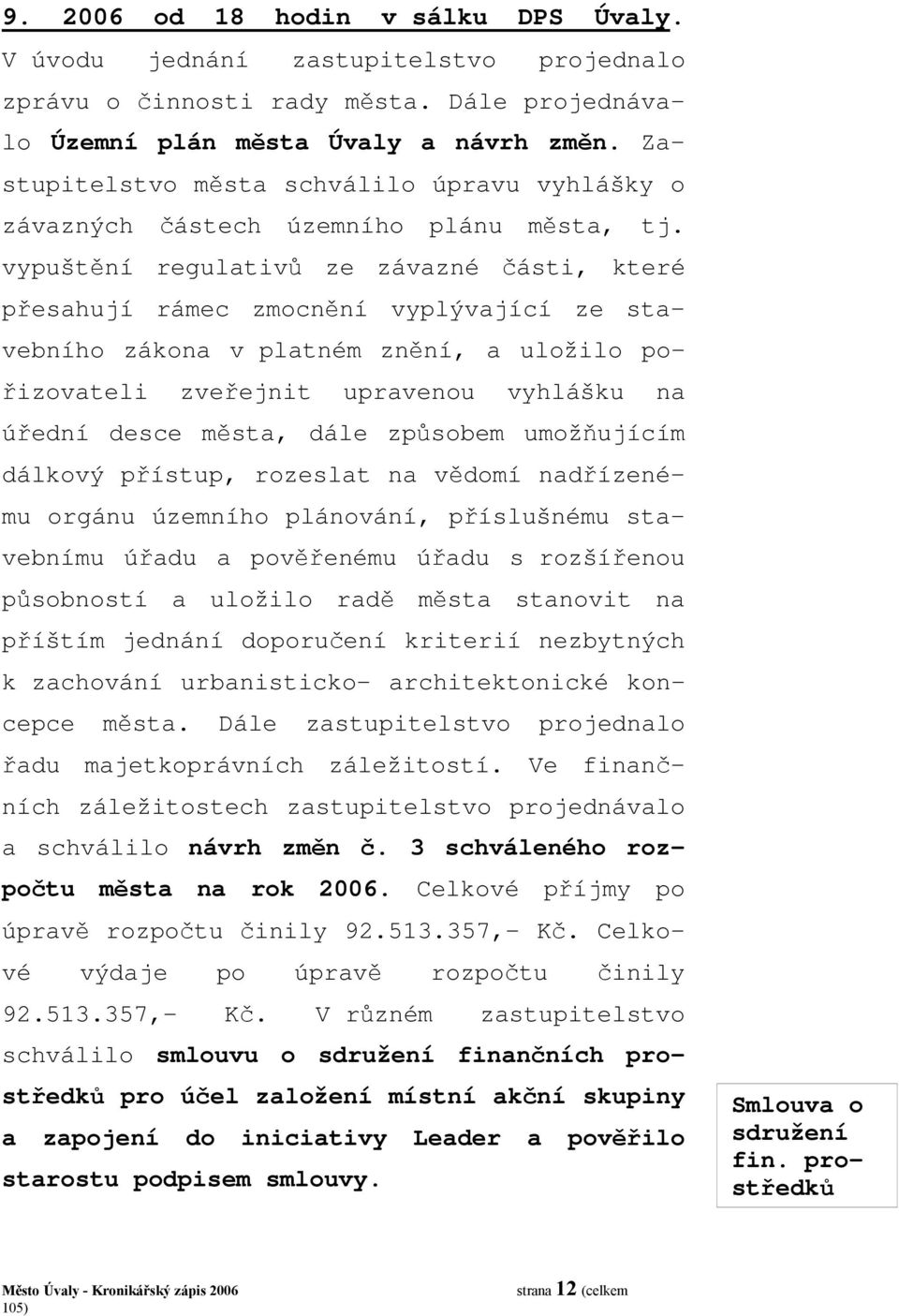 vypuštění regulativů ze závazné části, které přesahují rámec zmocnění vyplývající ze stavebního zákona v platném znění, a uložilo pořizovateli zveřejnit upravenou vyhlášku na úřední desce města, dále