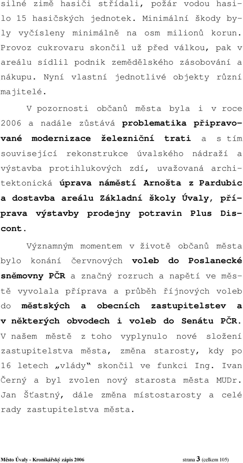 V pozornosti občanů města byla i v roce 2006 a nadále zůstává problematika připravované modernizace železniční trati a s tím související rekonstrukce úvalského nádraží a výstavba protihlukových zdí,