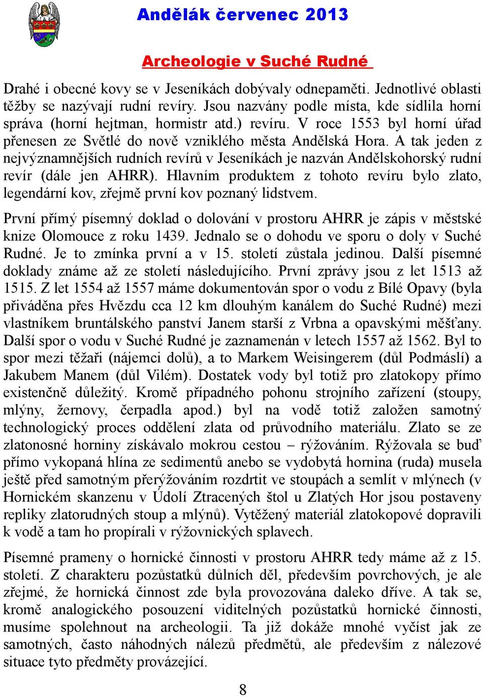 A tak jeden z nejvýznamnějších rudních revírů v Jeseníkách je nazván Andělskohorský rudní revír (dále jen AHRR).