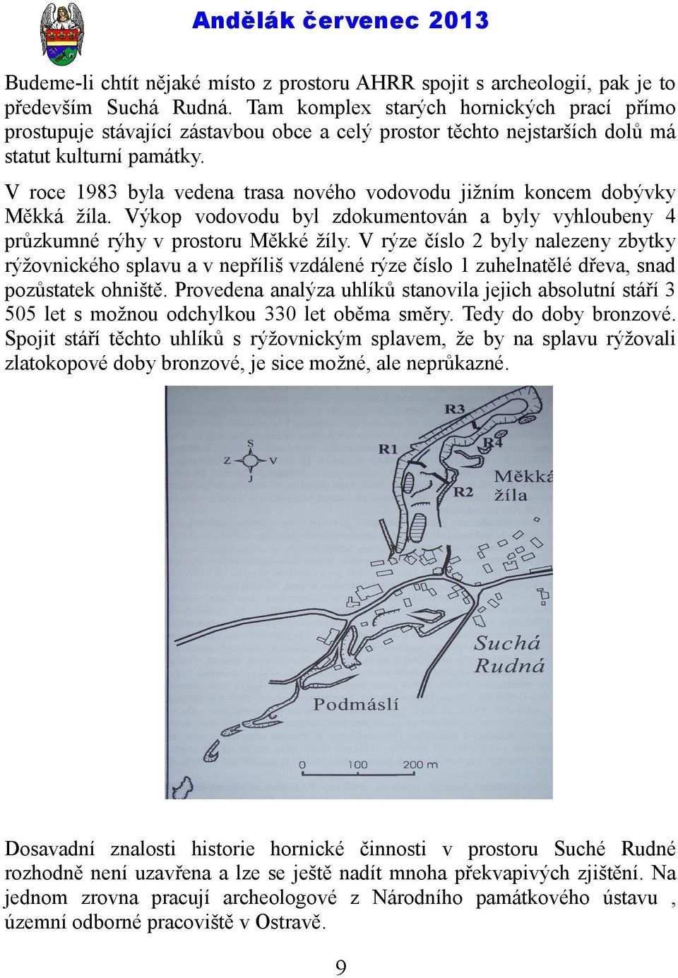 V roce 1983 byla vedena trasa nového vodovodu jižním koncem dobývky Měkká žíla. Výkop vodovodu byl zdokumentován a byly vyhloubeny 4 průzkumné rýhy v prostoru Měkké žíly.