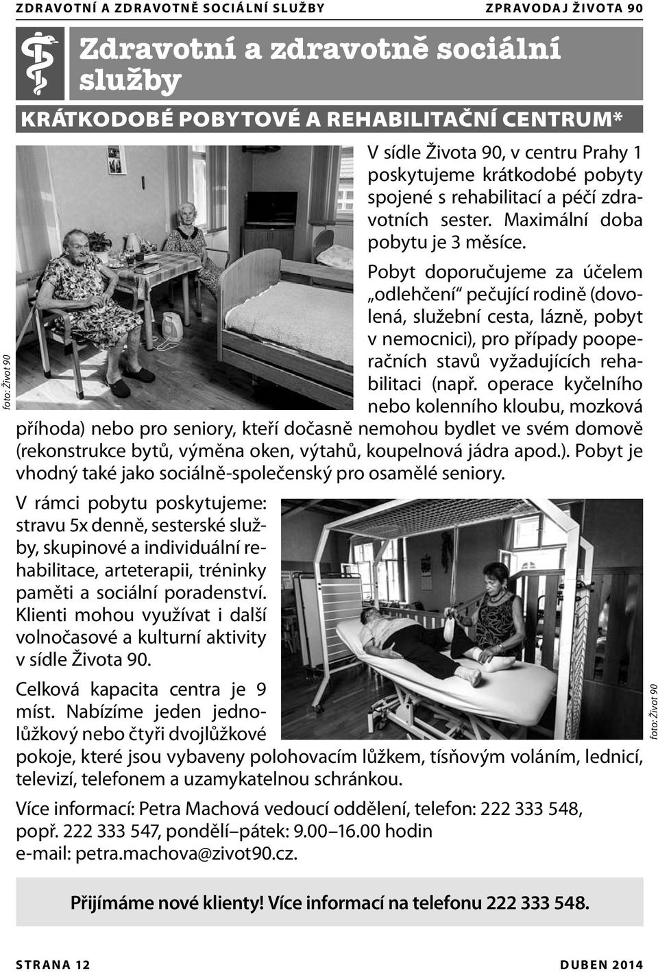 Pobyt doporučujeme za účelem odlehčení pečující rodině (dovolená, služební cesta, lázně, pobyt v nemocnici), pro případy pooperačních stavů vyžadujících rehabilitaci (např.