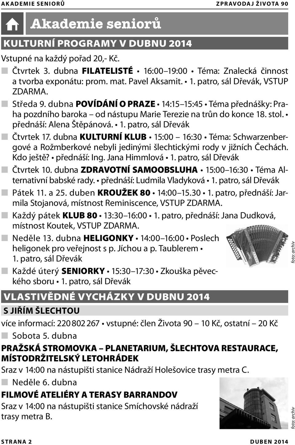 dubna POVÍDÁNÍ O PRAZE 14:15 15:45 Téma přednášky: Praha pozdního baroka od nástupu Marie Terezie na trůn do konce 18. stol. přednáší: Alena Štěpánová. 1. patro, sál Dřevák Čtvrtek 17.