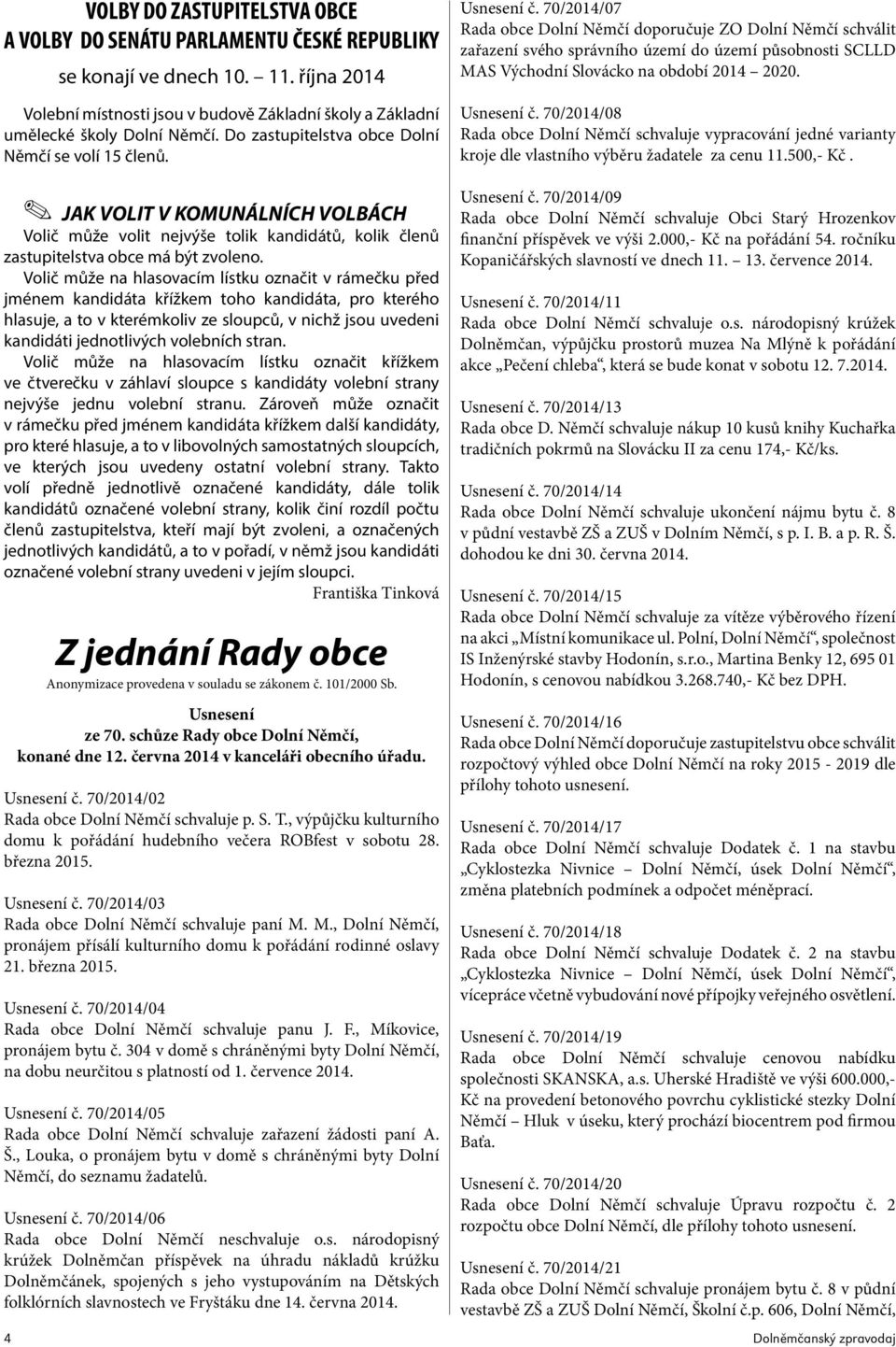 70/2014/07 Rada obce Dolní Němčí doporučuje ZO Dolní Němčí schválit zařazení svého správního území do území působnosti SCLLD MAS Východní Slovácko na období 2014 2020. Usnesení č.