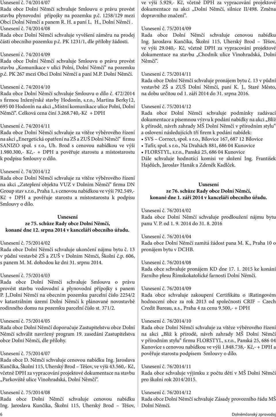 74/2014/09 Rada obce Dolní Němčí schvaluje Smlouvu o právu provést stavbu Komunikace v ulici Polní, Dolní Němčí na pozemku p.č. PK 267 mezi Obcí Dolní Němčí a paní M.P. Dolní Němčí. Usnesení č.