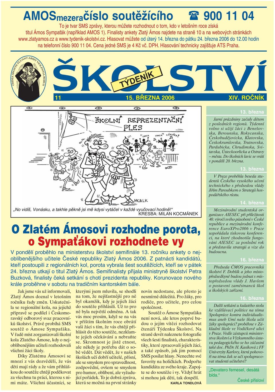 00 hodin na telefonní číslo 900 11 04. Cena jedné SMS je 4 Kč vč. DPH. Hlasování technicky zajišťuje ATS Praha. 11 15. BŘEZNA 2006 XIV.