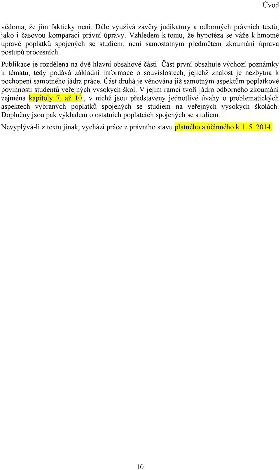 Část první obsahuje výchozí poznámky k tématu, tedy podává základní informace o souvislostech, jejichţ znalost je nezbytná k pochopení samotného jádra práce.