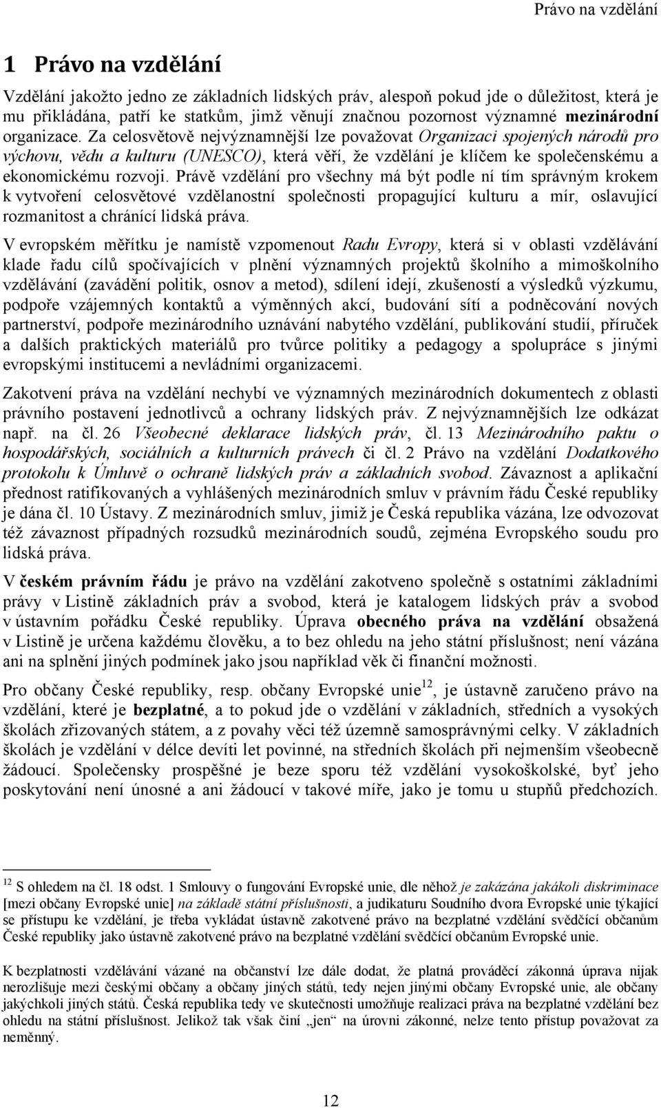 Za celosvětově nejvýznamnější lze povaţovat Organizaci spojených národů pro výchovu, vědu a kulturu (UNESCO), která věří, ţe vzdělání je klíčem ke společenskému a ekonomickému rozvoji.