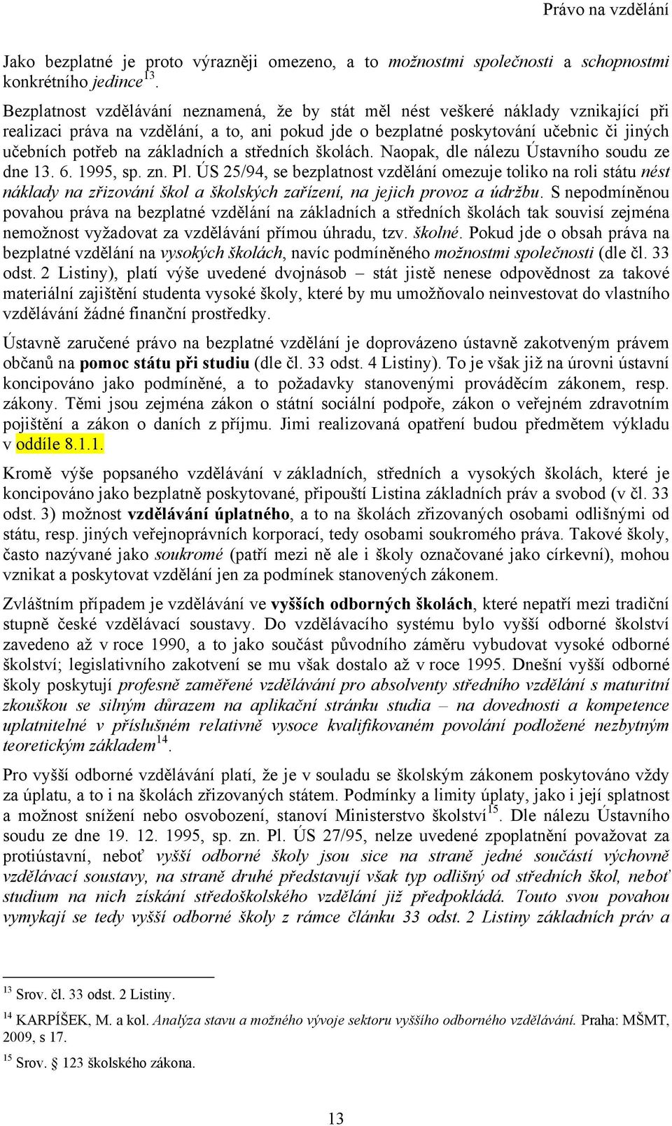 základních a středních školách. Naopak, dle nálezu Ústavního soudu ze dne 13. 6. 1995, sp. zn. Pl.