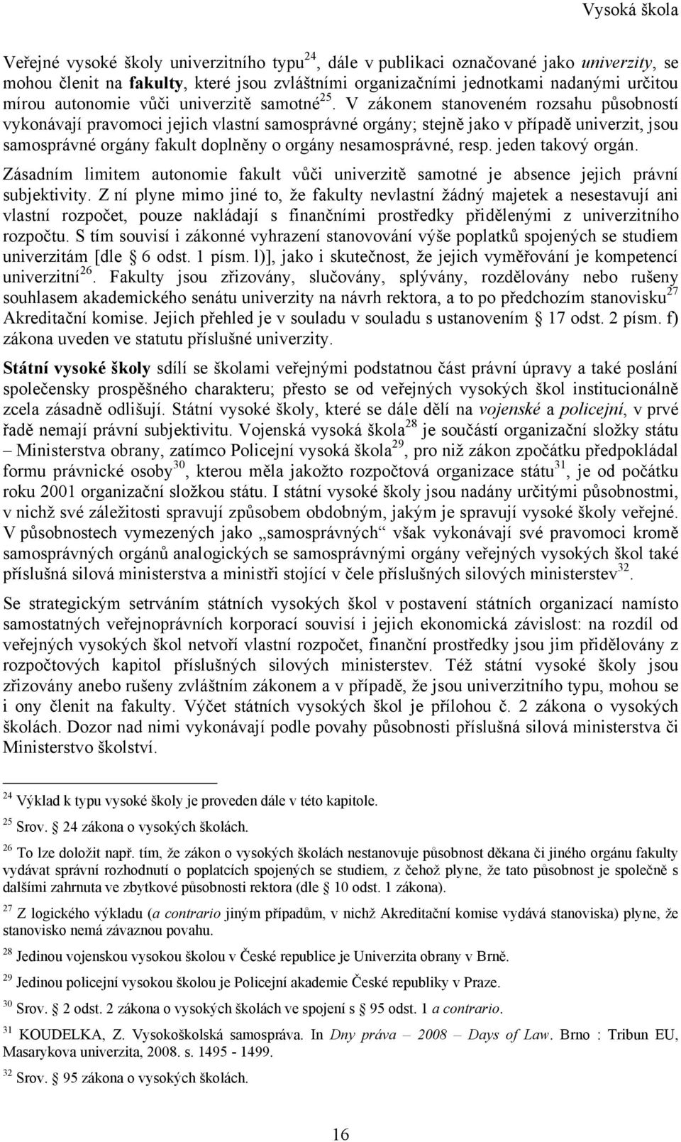 V zákonem stanoveném rozsahu působností vykonávají pravomoci jejich vlastní samosprávné orgány; stejně jako v případě univerzit, jsou samosprávné orgány fakult doplněny o orgány nesamosprávné, resp.